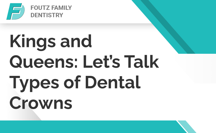 Kings and Queens: Let’s Talk Types of Dental Crowns