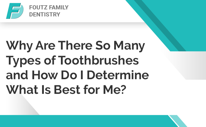 Why Are There So Many Types of Toothbrushes and How Do I Determine What Is Best for Me?